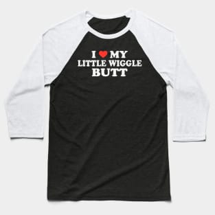 I Love My Little Wiggle Butt Baseball T-Shirt